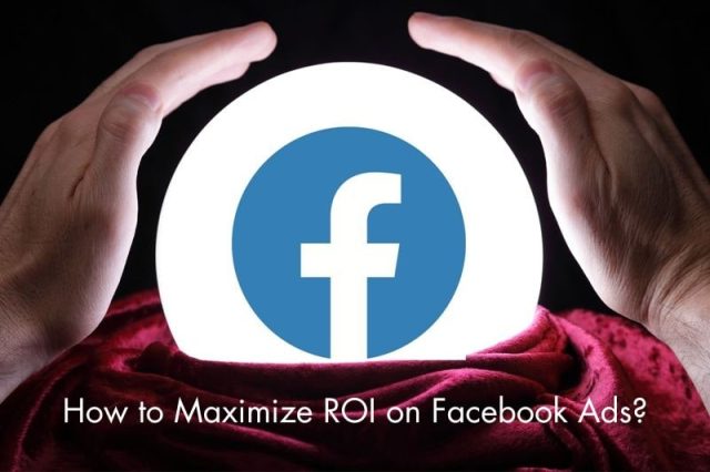 Maximizing ROI on Facebook Ads